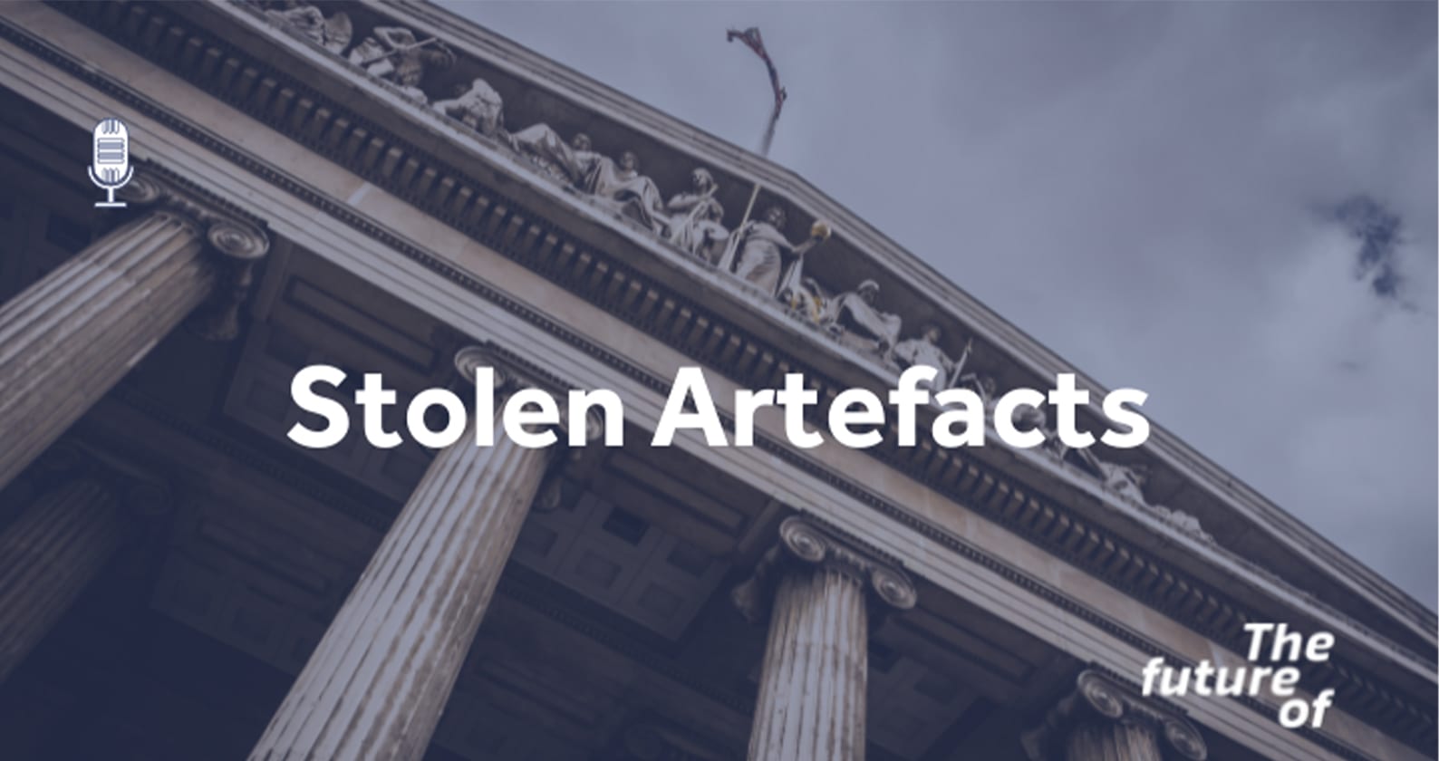 Image for The Future Of podcast: Stolen Artefacts