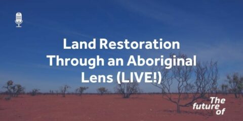 The Future Of: LIVE! Land Restoration Through an Aboriginal Lens